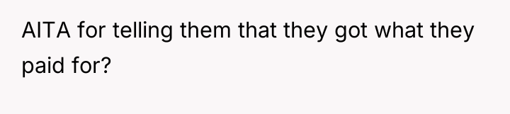 AITA for telling them that they got what they paid...