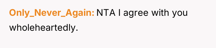 Only_Never_Again NTA I agree with you wholeheartedly.