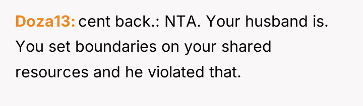 Doza13 cent back.: NTA. Your husband is. You set boundaries...