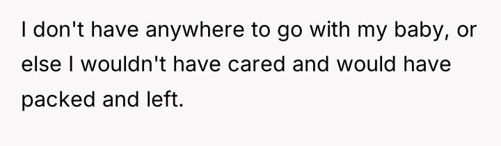 I don't have anywhere to go with my baby, or...