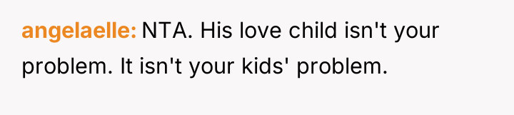angelaelle NTA. His love child isn't your problem. It isn't...