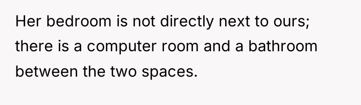 Her bedroom is not directly next to ours; there is...