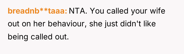 breadnb**taaa NTA. You called your wife out on her behaviour,...