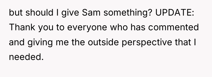 but should I give Sam something? UPDATE: Thank you to...