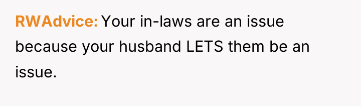 RWAdvice Your in-laws are an issue because your husband LETS...
