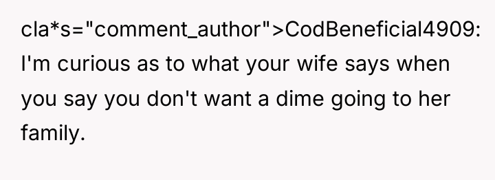 cla*s="comment_author">CodBeneficial4909: I'm curious as to what your wife says when...
