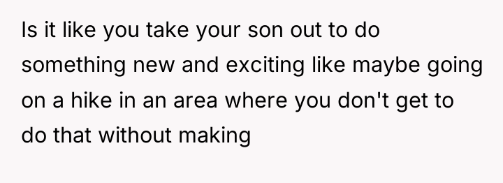 Is it like you take your son out to do...