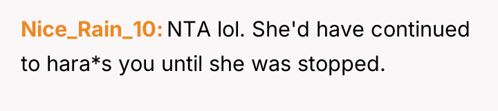 Nice_Rain_10 NTA lol. She'd have continued to hara*s you until...
