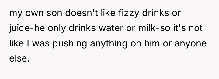 my own son doesn't like fizzy drinks or juice-he only...