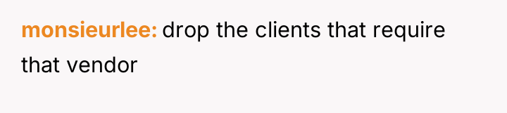 monsieurlee drop the clients that require that vendor