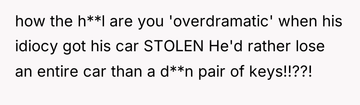 how the h**l are you 'overdramatic' when his idiocy got...