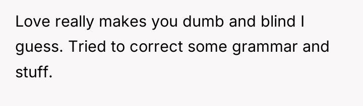 Love really makes you dumb and blind I guess. Tried...
