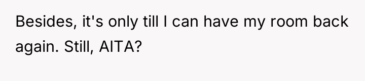 Besides, it's only till I can have my room back...