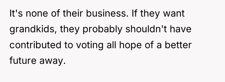 It's none of their business. If they want grandkids, they...