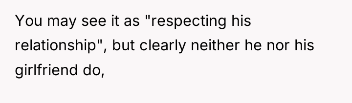You may see it as "respecting his relationship", but clearly...