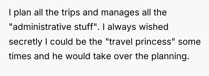 I plan all the trips and manages all the "administrative...