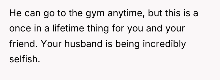 He can go to the gym anytime, but this is...