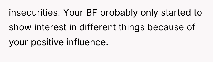 insecurities. Your BF probably only started to show interest in...