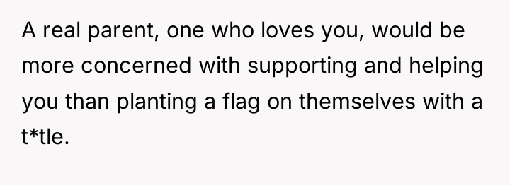 A real parent, one who loves you, would be more...