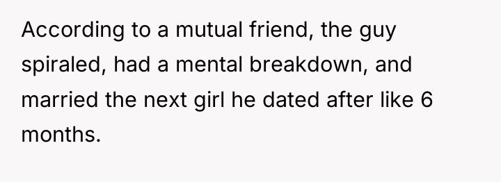According to a mutual friend, the guy spiraled, had a...