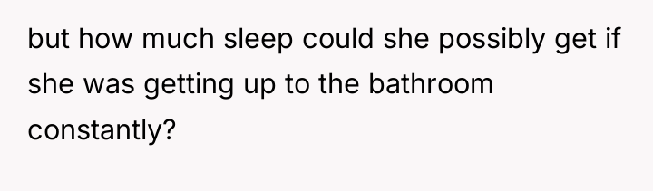 but how much sleep could she possibly get if she...