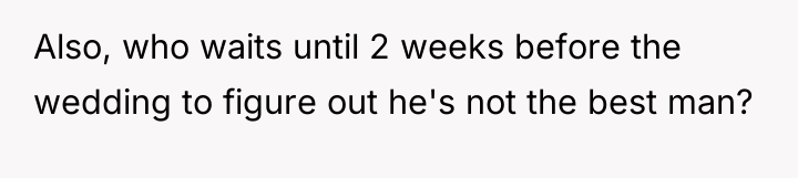 Also, who waits until 2 weeks before the wedding to...