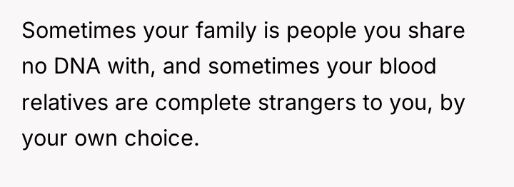 Sometimes your family is people you share no DNA with,...
