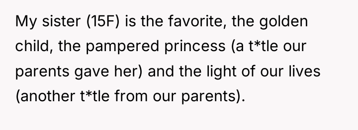 My sister (15F) is the favorite, the golden child, the...