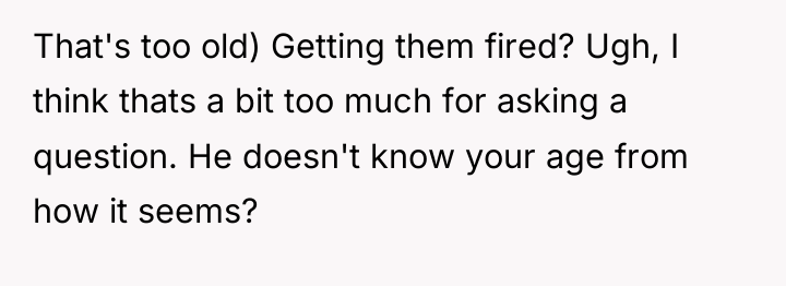 That's too old) Getting them fired? Ugh, I think thats...