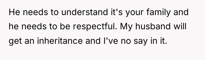 He needs to understand it's your family and he needs...