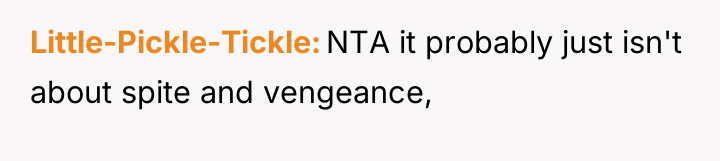 Little-Pickle-Tickle NTA it probably just isn't about spite and vengeance,