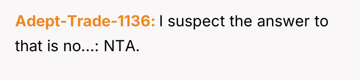 Adept-Trade-1136 I suspect the answer to that is no...: NTA.