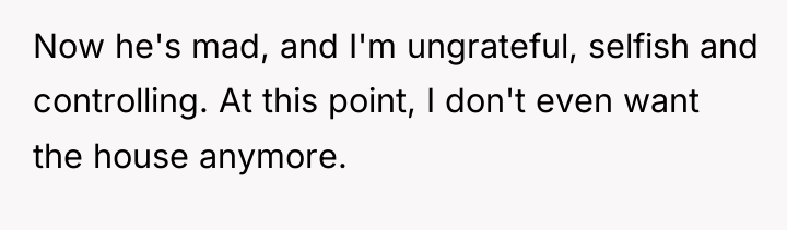 Now he's mad, and I'm ungrateful, selfish and controlling. At...
