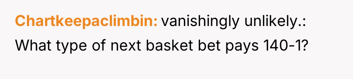 Chartkeepaclimbin vanishingly unlikely.: What type of next basket bet pays...
