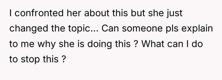 I confronted her about this but she just changed the...