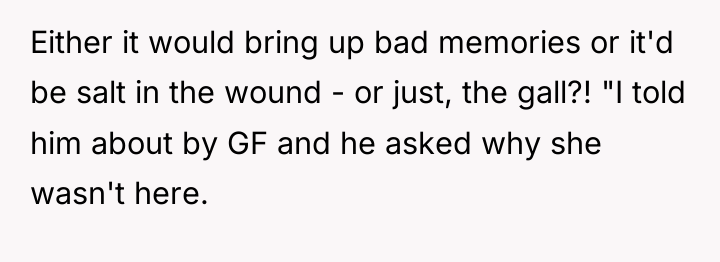 Either it would bring up bad memories or it'd be...