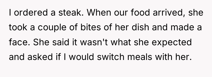 I ordered a steak. When our food arrived, she took...