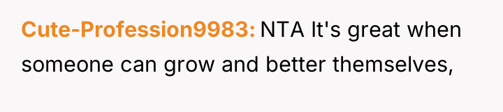 Cute-Profession9983 NTA It's great when someone can grow and better...