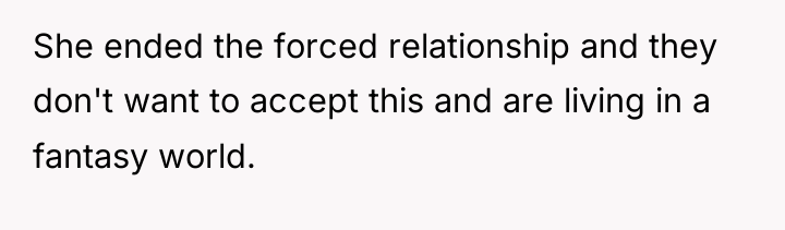 She ended the forced relationship and they don't want to...