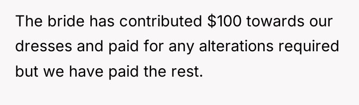 The bride has contributed $100 towards our dresses and paid...