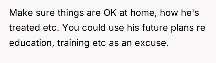 Make sure things are OK at home, how he's treated...