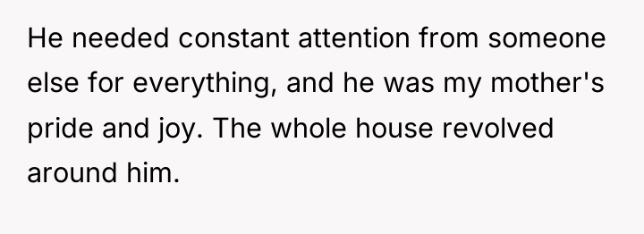 He needed constant attention from someone else for everything, and...
