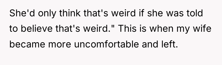 She'd only think that's weird if she was told to...