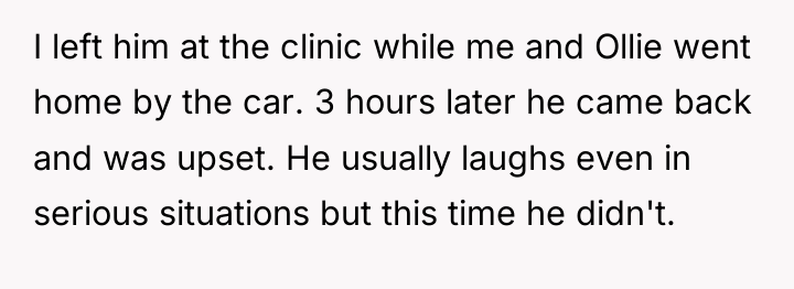 I left him at the clinic while me and Ollie...