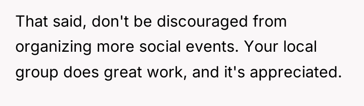 That said, don't be discouraged from organizing more social events....