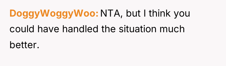 DoggyWoggyWoo NTA, but I think you could have handled the...
