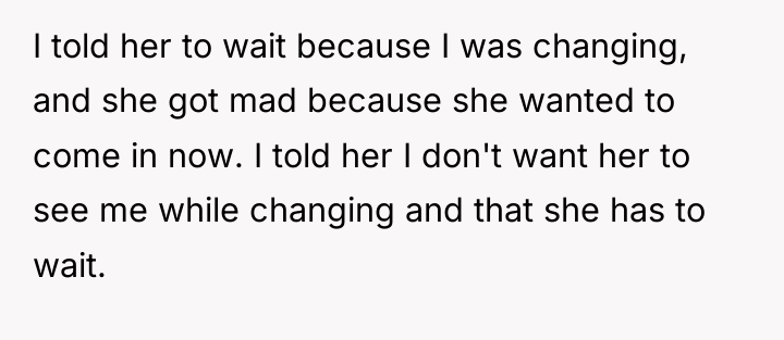 I told her to wait because I was changing, and...