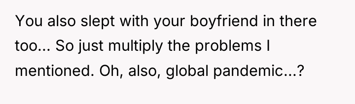 You also slept with your boyfriend in there too... So...