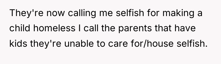 They're now calling me selfish for making a child homeless...