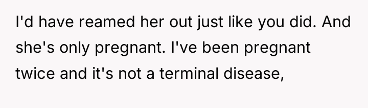 I'd have reamed her out just like you did. And...